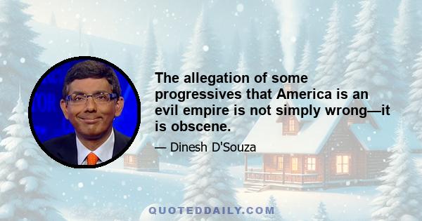 The allegation of some progressives that America is an evil empire is not simply wrong—it is obscene.