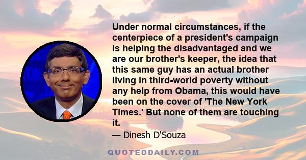 Under normal circumstances, if the centerpiece of a president's campaign is helping the disadvantaged and we are our brother's keeper, the idea that this same guy has an actual brother living in third-world poverty