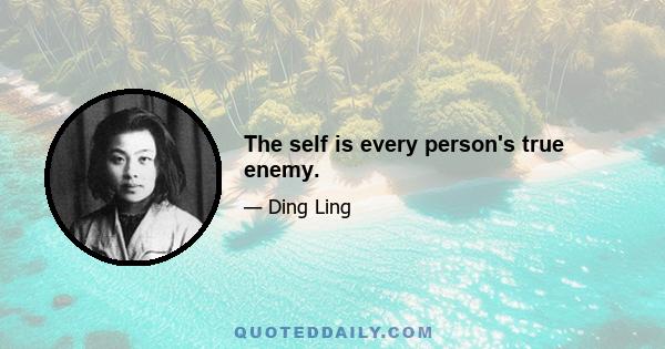 The self is every person's true enemy.