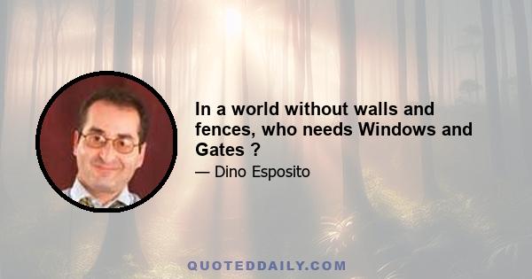 In a world without walls and fences, who needs Windows and Gates ?