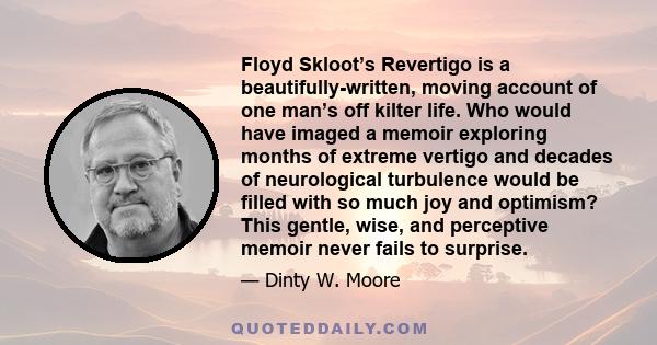 Floyd Skloot’s Revertigo is a beautifully-written, moving account of one man’s off kilter life. Who would have imaged a memoir exploring months of extreme vertigo and decades of neurological turbulence would be filled