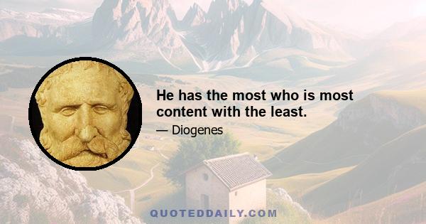 He has the most who is most content with the least.