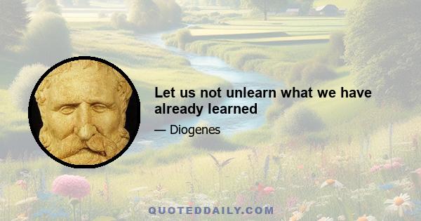 Let us not unlearn what we have already learned