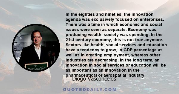 In the eighties and nineties, the innovation agenda was exclusively focused on enterprises. There was a time in which economic and social issues were seen as separate. Economy was producing wealth, society was spending. 