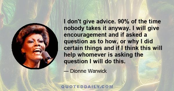 I don't give advice. 90% of the time nobody takes it anyway. I will give encouragement and if asked a question as to how, or why I did certain things and if I think this will help whomever is asking the question I will