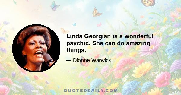 Linda Georgian is a wonderful psychic. She can do amazing things.