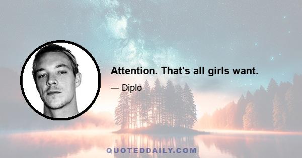 Attention. That's all girls want.