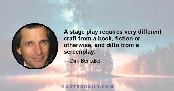 A stage play requires very different craft from a book, fiction or otherwise, and ditto from a screenplay.