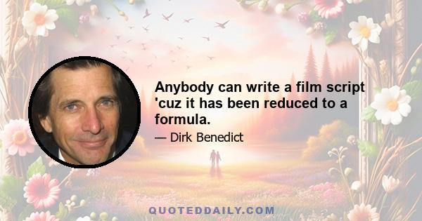 Anybody can write a film script 'cuz it has been reduced to a formula.