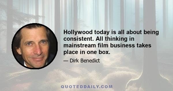 Hollywood today is all about being consistent. All thinking in mainstream film business takes place in one box.