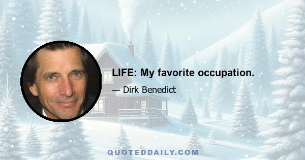 LIFE: My favorite occupation.