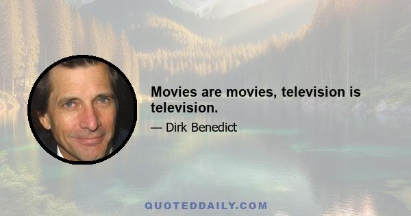 Movies are movies, television is television.