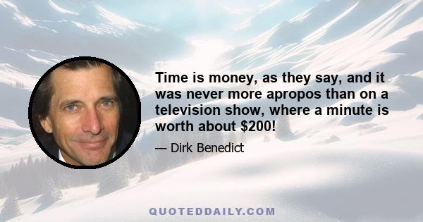 Time is money, as they say, and it was never more apropos than on a television show, where a minute is worth about $200!