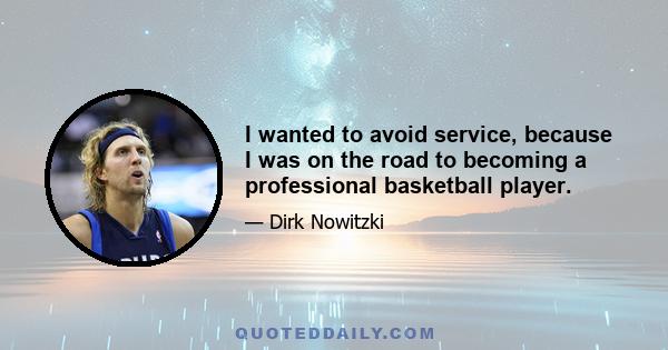 I wanted to avoid service, because I was on the road to becoming a professional basketball player.