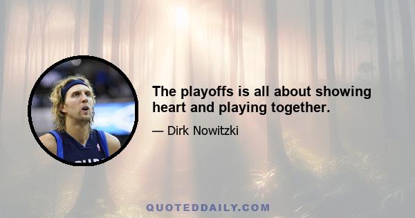 The playoffs is all about showing heart and playing together.