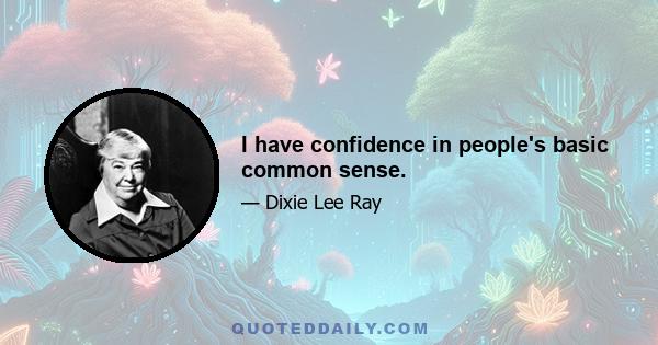 I have confidence in people's basic common sense.