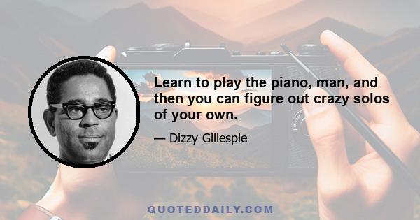 Learn to play the piano, man, and then you can figure out crazy solos of your own.