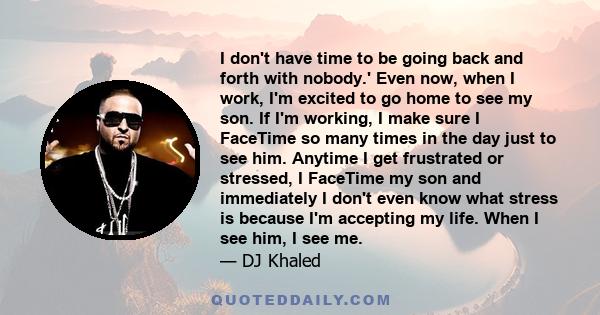 I don't have time to be going back and forth with nobody.' Even now, when I work, I'm excited to go home to see my son. If I'm working, I make sure I FaceTime so many times in the day just to see him. Anytime I get