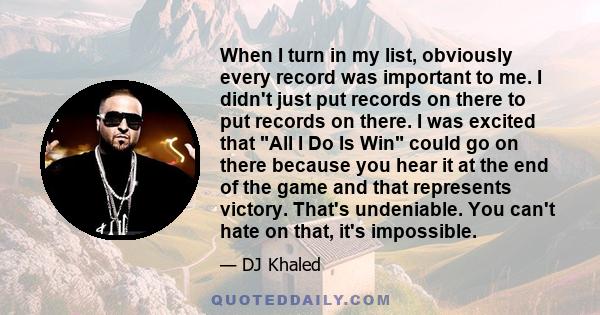 When I turn in my list, obviously every record was important to me. I didn't just put records on there to put records on there. I was excited that All I Do Is Win could go on there because you hear it at the end of the