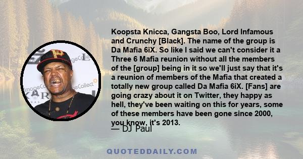 Koopsta Knicca, Gangsta Boo, Lord Infamous and Crunchy [Black]. The name of the group is Da Mafia 6iX. So like I said we can't consider it a Three 6 Mafia reunion without all the members of the [group] being in it so