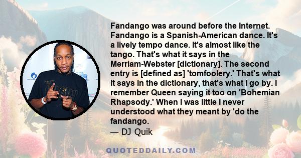 Fandango was around before the Internet. Fandango is a Spanish-American dance. It's a lively tempo dance. It's almost like the tango. That's what it says in the Merriam-Webster [dictionary]. The second entry is [defined 