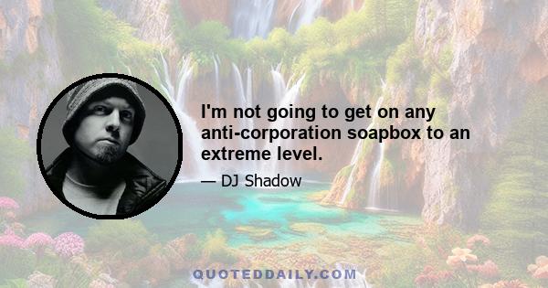 I'm not going to get on any anti-corporation soapbox to an extreme level.