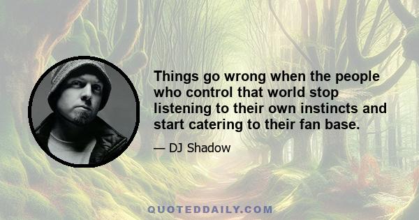 Things go wrong when the people who control that world stop listening to their own instincts and start catering to their fan base.