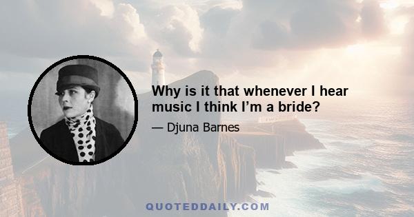 Why is it that whenever I hear music I think I’m a bride?