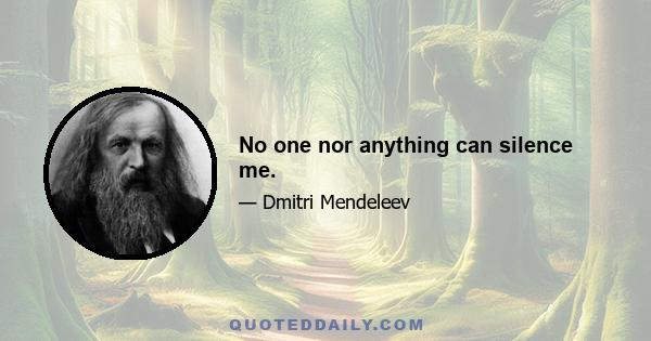 No one nor anything can silence me.