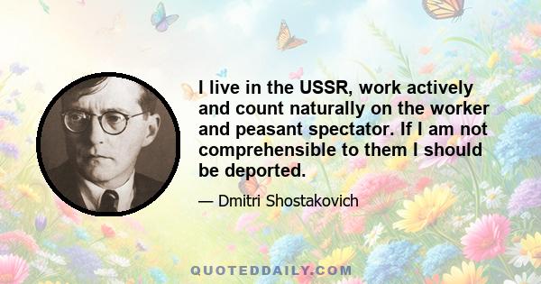 I live in the USSR, work actively and count naturally on the worker and peasant spectator. If I am not comprehensible to them I should be deported.