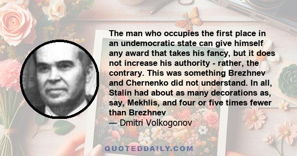 The man who occupies the first place in an undemocratic state can give himself any award that takes his fancy, but it does not increase his authority - rather, the contrary. This was something Brezhnev and Chernenko did 