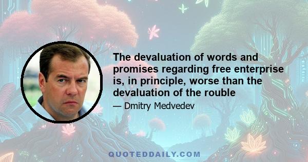 The devaluation of words and promises regarding free enterprise is, in principle, worse than the devaluation of the rouble