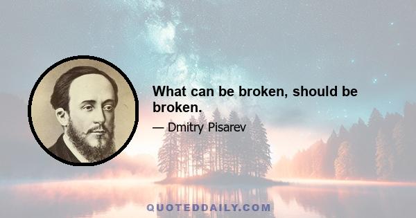 What can be broken, should be broken.