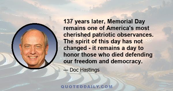 137 years later, Memorial Day remains one of America's most cherished patriotic observances. The spirit of this day has not changed - it remains a day to honor those who died defending our freedom and democracy.