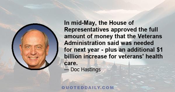 In mid-May, the House of Representatives approved the full amount of money that the Veterans Administration said was needed for next year - plus an additional $1 billion increase for veterans' health care.