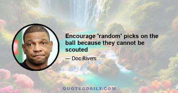 Encourage 'random' picks on the ball because they cannot be scouted