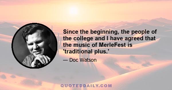 Since the beginning, the people of the college and I have agreed that the music of MerleFest is 'traditional plus.'