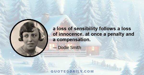 a loss of sensibility follows a loss of innocence, at once a penalty and a compensation.