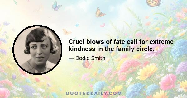 Cruel blows of fate call for extreme kindness in the family circle.