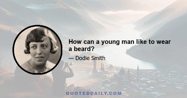 How can a young man like to wear a beard?