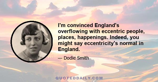 I'm convinced England's overflowing with eccentric people, places, happenings. Indeed, you might say eccentricity's normal in England.