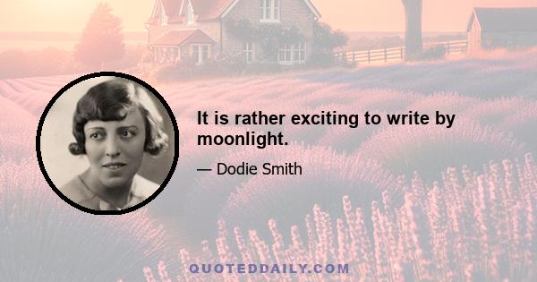 It is rather exciting to write by moonlight.