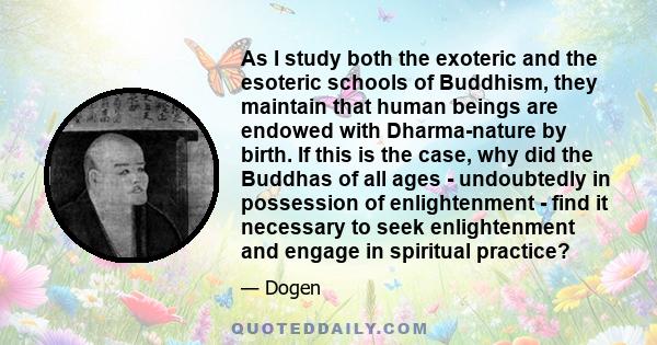 As I study both the exoteric and the esoteric schools of Buddhism, they maintain that human beings are endowed with Dharma-nature by birth. If this is the case, why did the Buddhas of all ages - undoubtedly in