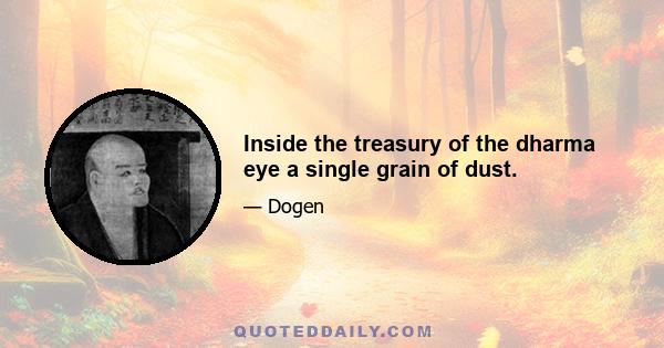 Inside the treasury of the dharma eye a single grain of dust.