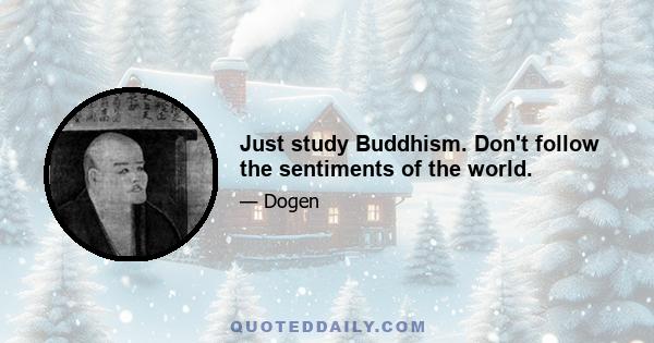 Just study Buddhism. Don't follow the sentiments of the world.