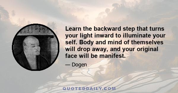 Learn the backward step that turns your light inward to illuminate your self. Body and mind of themselves will drop away, and your original face will be manifest.