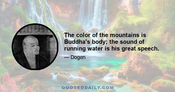 The color of the mountains is Buddha's body; the sound of running water is his great speech.