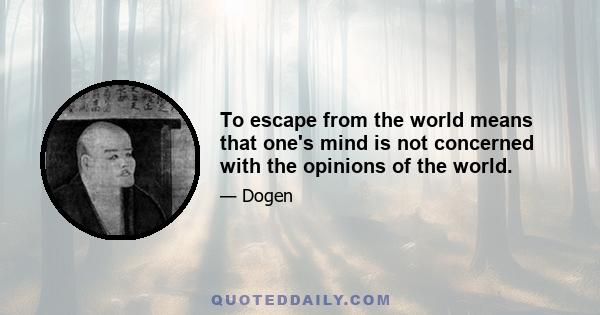 To escape from the world means that one's mind is not concerned with the opinions of the world.