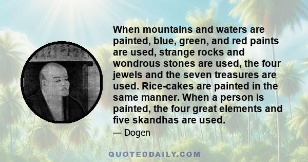 When mountains and waters are painted, blue, green, and red paints are used, strange rocks and wondrous stones are used, the four jewels and the seven treasures are used. Rice-cakes are painted in the same manner. When