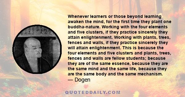 Whenever learners or those beyond learning awaken the mind, for the first time they plant one buddha-nature. Working with the four elements and five clusters, if they practice sincerely they attain enlightenment.